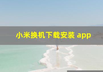 小米换机下载安装 app